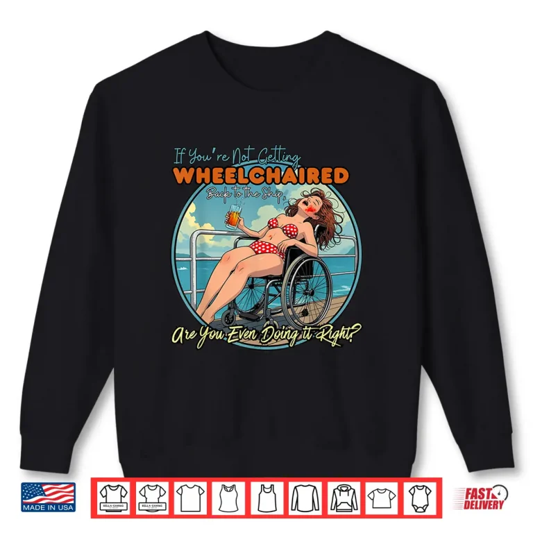 Sweatshirt If Youre Not Getting Wheelchaired Back To The Ship Funny Shirt