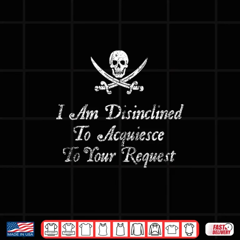 Design I Am Disinclined To Acquiesce To Your Request Pirate Aged Shirt