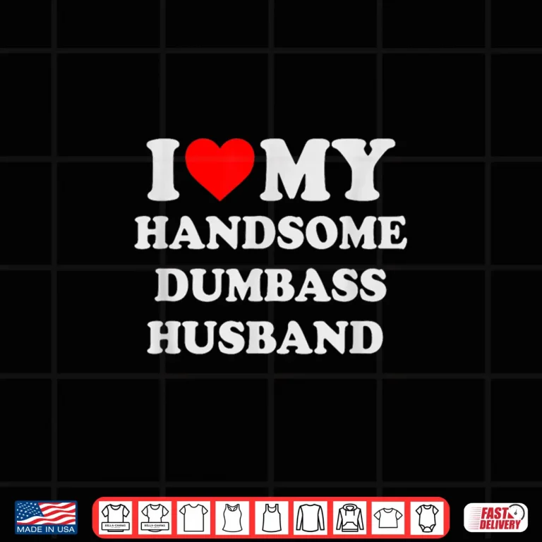 Design I Love My Handsome Dumbass Husband Funny Marriage Humor Shirt