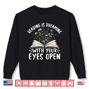 Sweatshirt Reading Is Dreaming With Your Eyes Open Floral Book Reading Shirt