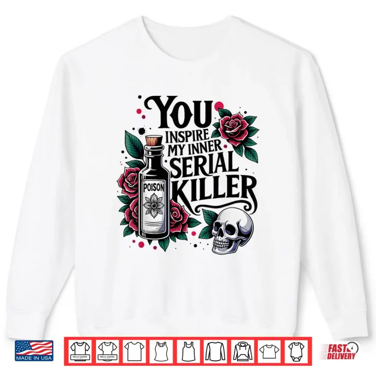 Sweatshirt You Inspire My Inner Serial Killer Spooky Season Shirt