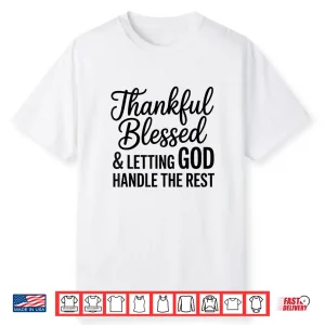 Thankful Blessed And Letting God Handle The Rest Shirt