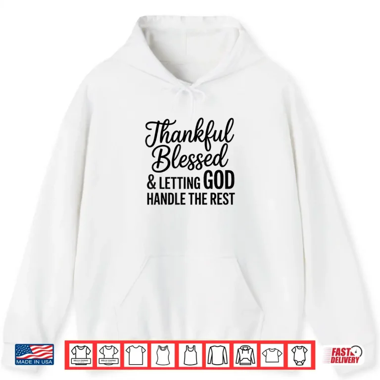 Hoodie Thankful Blessed And Letting God Handle The Rest Shirt