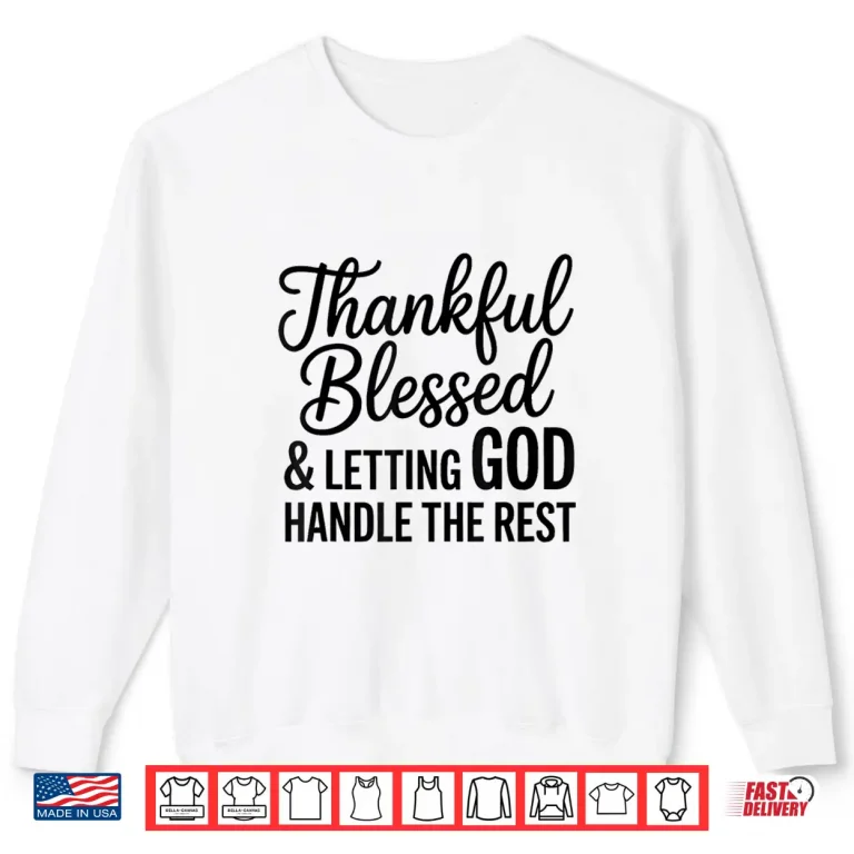 Sweatshirt Thankful Blessed And Letting God Handle The Rest Shirt