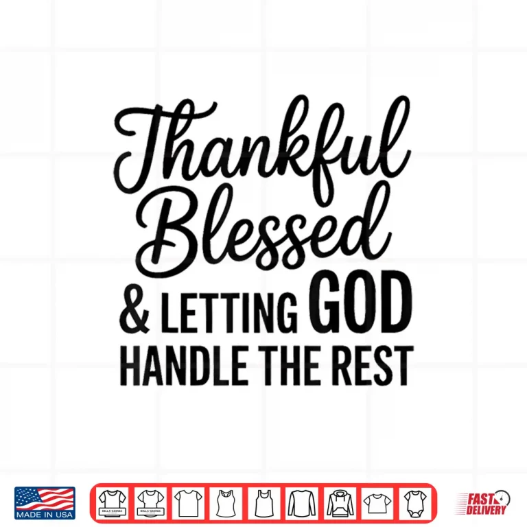 Design Thankful Blessed And Letting God Handle The Rest Shirt