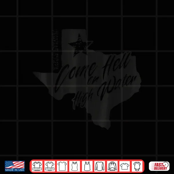 Design Come Hell Or High Water Texas Strong Shirt