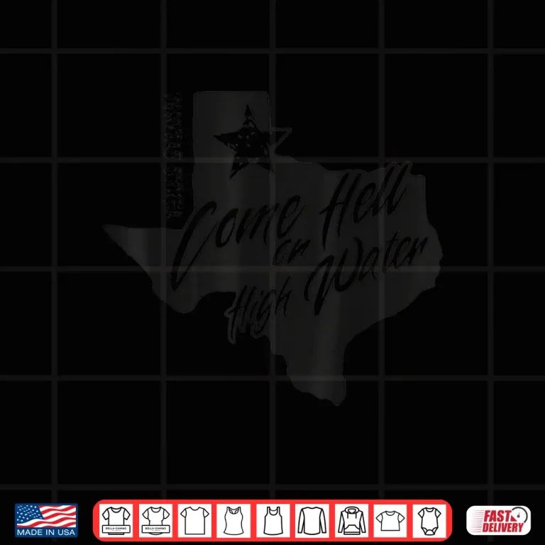 Come Hell Or High Water Texas Strong Shirt 4 Design Come Hell Or High Water Texas Strong Shirt