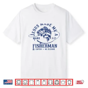 Jesus Made Me A Fishermen I Catch He Cleans Shirt