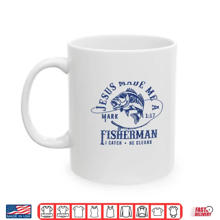 Mug Jesus Made Me a Fishermen I Catch He Cleans Shirt