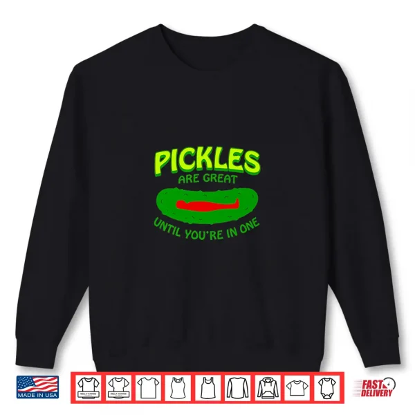 Sweatshirt Pickles Are Great Until Youre In One Funny Pickle Shirt