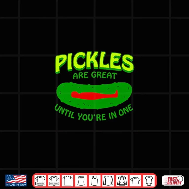 Pickles Are Great Until You'Re In One Funny Pickle Shirt 4 Design Pickles Are Great Until Youre In One Funny Pickle Shirt