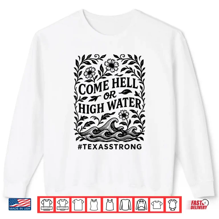 Sweatshirt Strong Than The Storm Texas Come Hell or High Water Texas Shirt