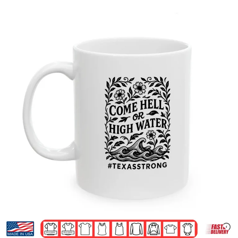 Mug Strong Than The Storm Texas Come Hell or High Water Texas Shirt