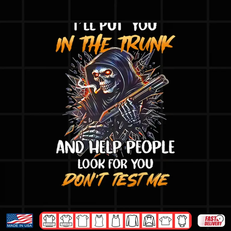 Design Ill Put You In The Trunk And Help People Skeleton Shirt 1