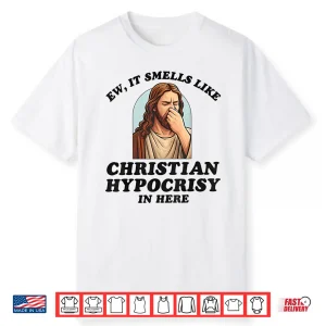 Ew It Smells Like Christian Hypocrisy In Here Shirt