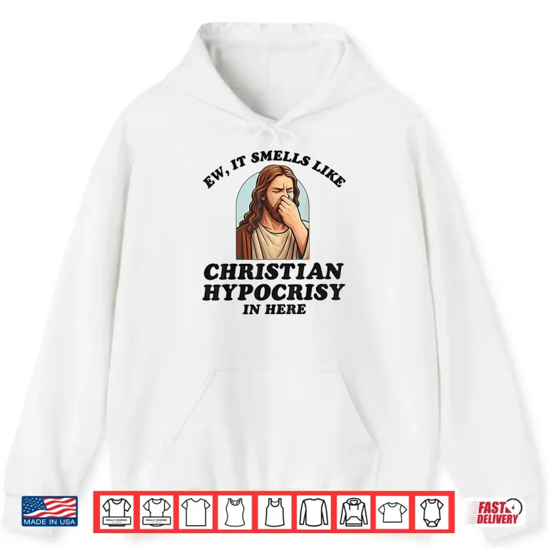 Hoodie Ew It Smells Like Christian Hypocrisy In Here Shirt