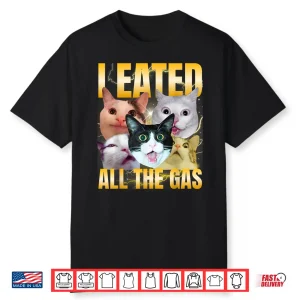 I Eated All The Gas Funny Cat Meme Silly Cat Bootleg Shirt