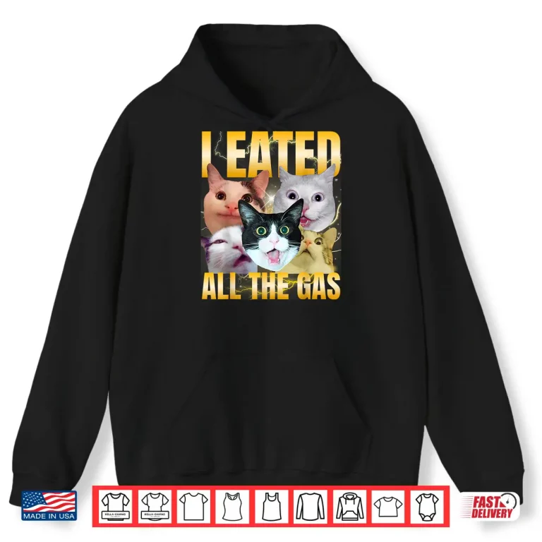Hoodie I Eated All The Gas Funny Cat Meme Silly Cat Bootleg Shirt