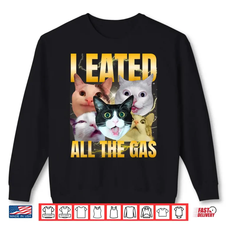 Sweatshirt I Eated All The Gas Funny Cat Meme Silly Cat Bootleg Shirt