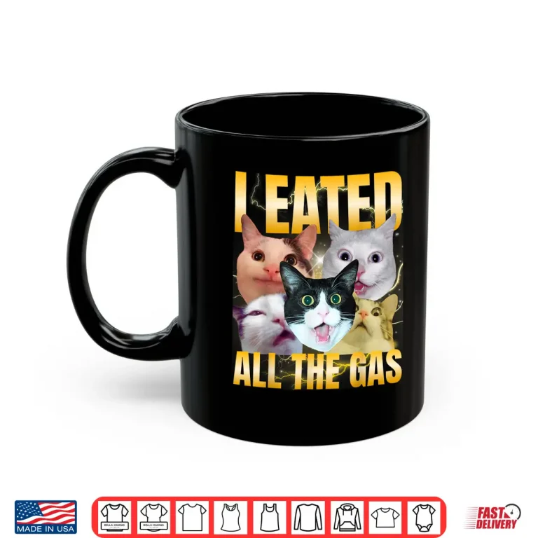 Mug I Eated All The Gas Funny Cat Meme Silly Cat Bootleg Shirt