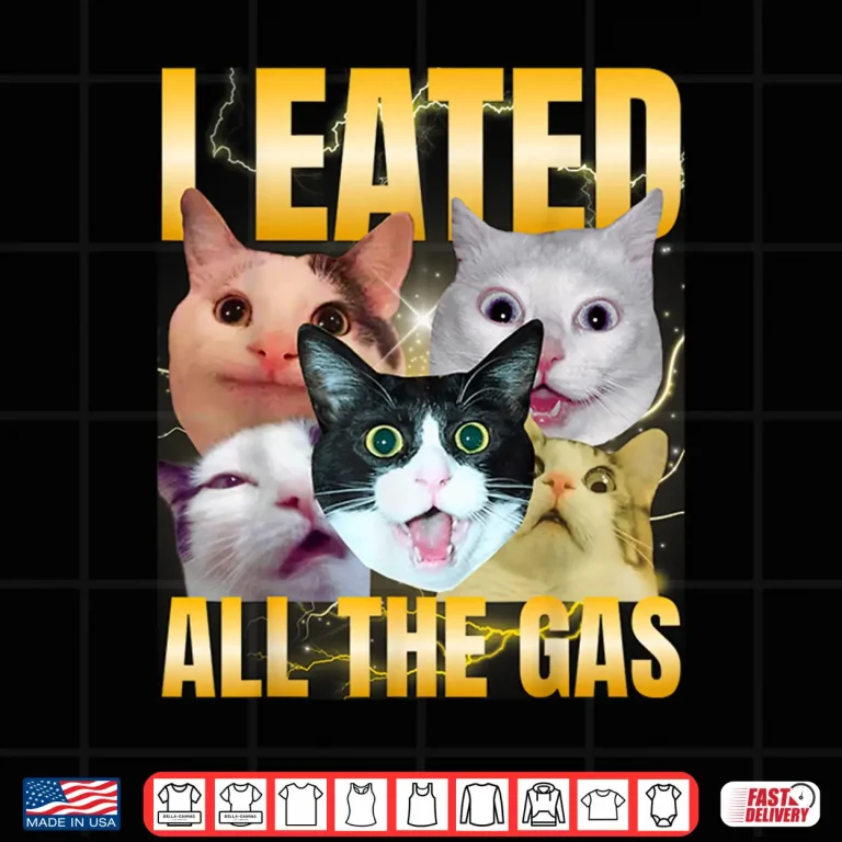 Design I Eated All The Gas Funny Cat Meme Silly Cat Bootleg Shirt