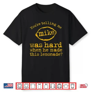 You’Re Telling Me Mike Was Hard When He Made This Lemonade Shirt