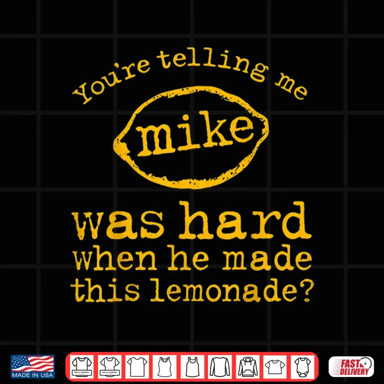 Design Youre Telling Me Mike Was Hard When He Made This Lemonade Shirt