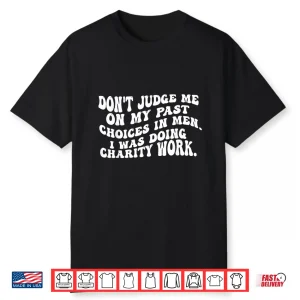 Don’T Judge Me Past On My Past Choices In Men I Was Doing Shirt