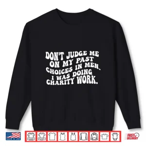 Sweatshirt DonT Judge Me Past On My Past Choices In Men I Was Doing Shirt