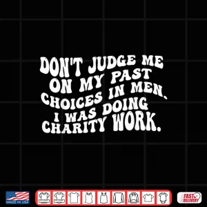 Design DonT Judge Me Past On My Past Choices In Men I Was Doing Shirt