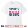 Funny Sunday Are Better In New England Shirt