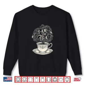 Sweatshirt I Am The Tea Elegant Tea Quote Humor Shirt