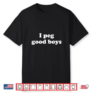 I Peg Good Boys Funny For Men Women Shirt