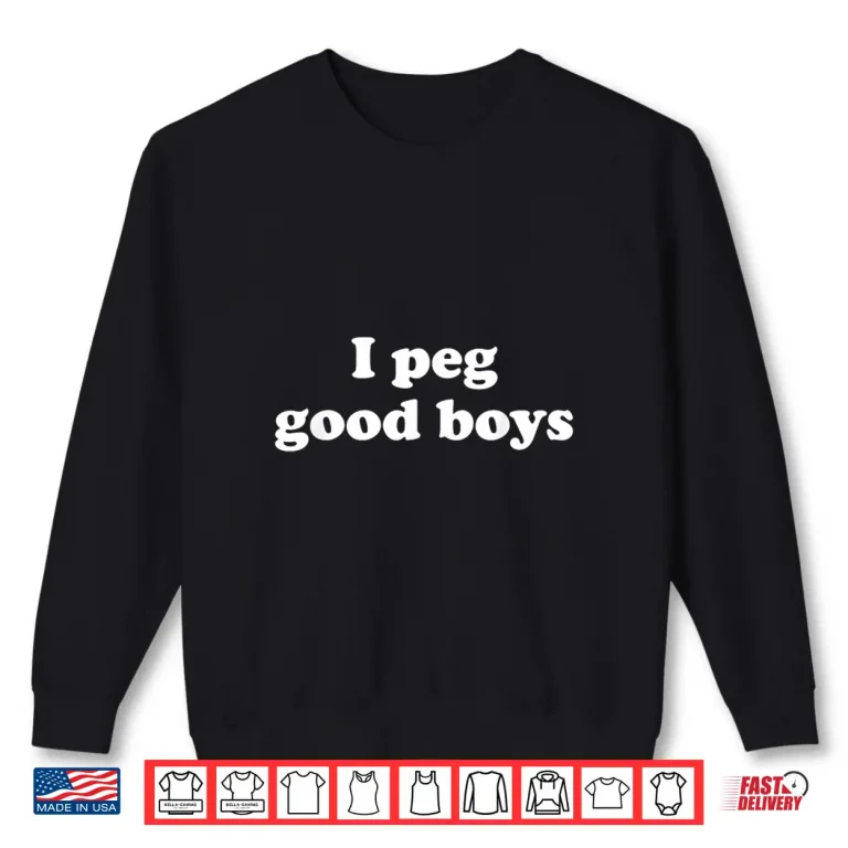 I Peg Good Boys Funny For Men Women Shirt 2 Sweatshirt I Peg Good Boys Funny For Men Women Shirt