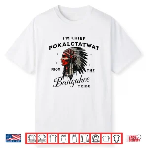 I’M Chief Pokalotatwat From The Tribe Funny Native America Shirt