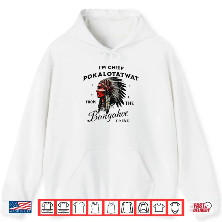 Hoodie IM Chief Pokalotatwat From The Tribe Funny Native America Shirt