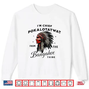 I'M Chief Pokalotatwat From The Tribe Funny Native America Shirt 2 Sweatshirt IM Chief Pokalotatwat From The Tribe Funny Native America Shirt