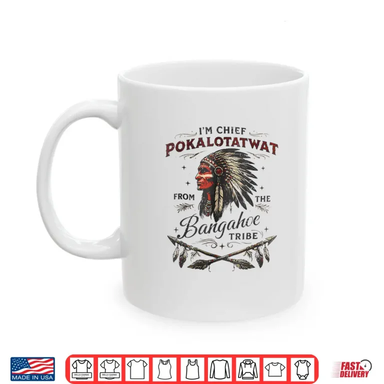 Mug IM Chief Pokalotatwat From The Tribe Native America Trendy Shirt