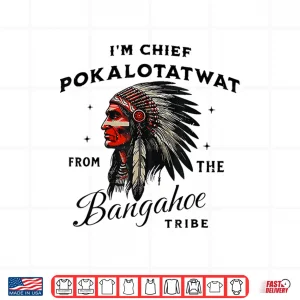 I'M Chief Pokalotatwat From The Tribe Funny Native America Shirt 3 Design IM Chief Pokalotatwat From The Tribe Funny Native America Shirt