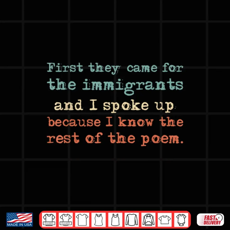 Design First They Came For The Immigrants And I Spoke Up Shirt