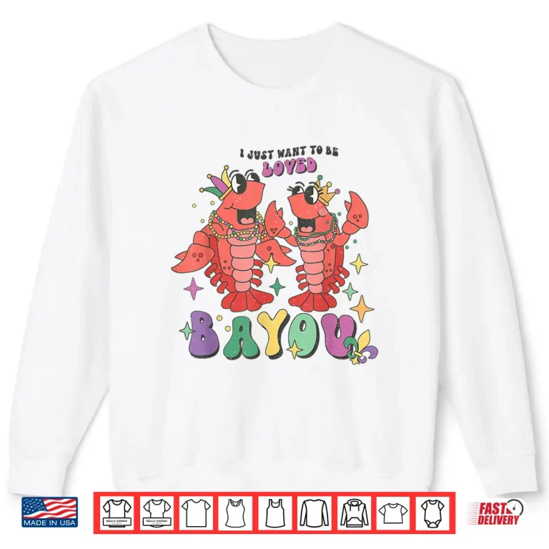 Sweatshirt I Just Want To Be Loved Bayou Mardi Gras Crawfish Couple Shirt 1