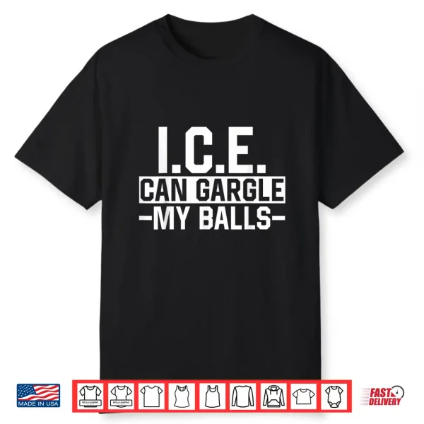 I.C.E. Can Gargle My Balls Meme Funny Joke Shirt