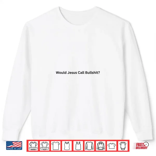 Sweatshirt Would Jesus Call Bullshit Minimal Satirical Commentary Shirt 1