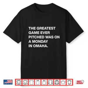 The Greatest Game Ever Pitched Was On A Monday In Omaha Shirt