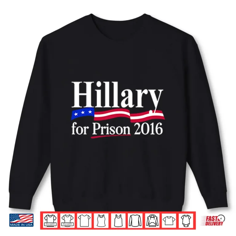 Sweatshirt Hillary For Prison 2016 Shirt