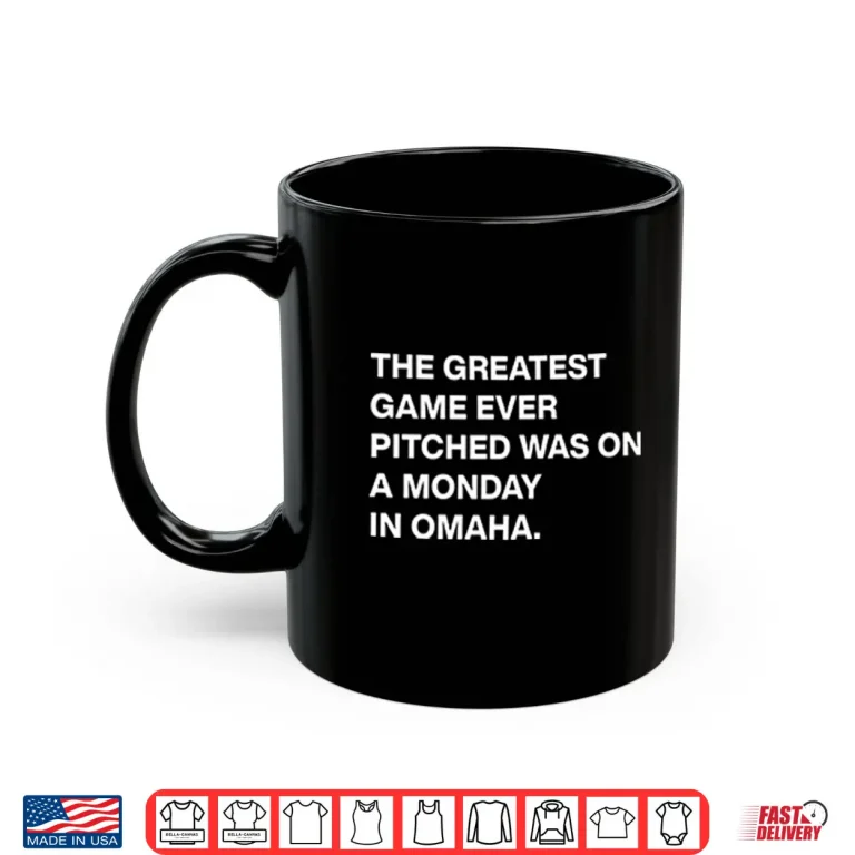 Mug The Greatest Game Ever Pitched Was On A Monday In Omaha Shirt