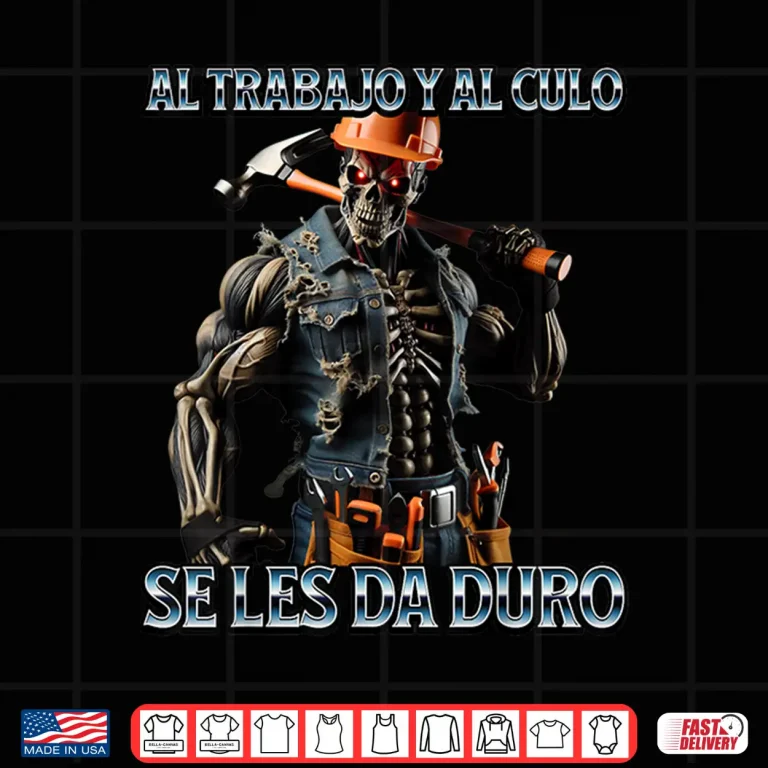 Design Al Trabajo Y Al Culo Hay Que Darle Duro Shirt