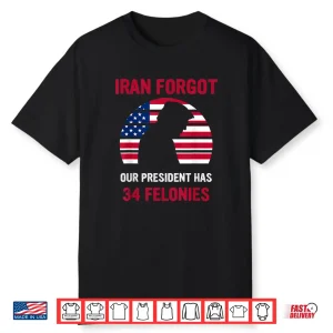 I Ran Forgot Our President Has 34 Felonies Shirt