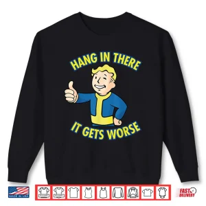 Sweatshirt Hang In There It Gets Worse Meme Shirt