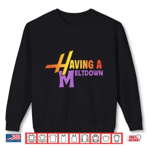 Sweatshirt Having a Meltdown Hannah Montana Funny Pagory Shirt